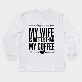 My wife is hotter than my coffee Kids Long Sleeve T-Shirt